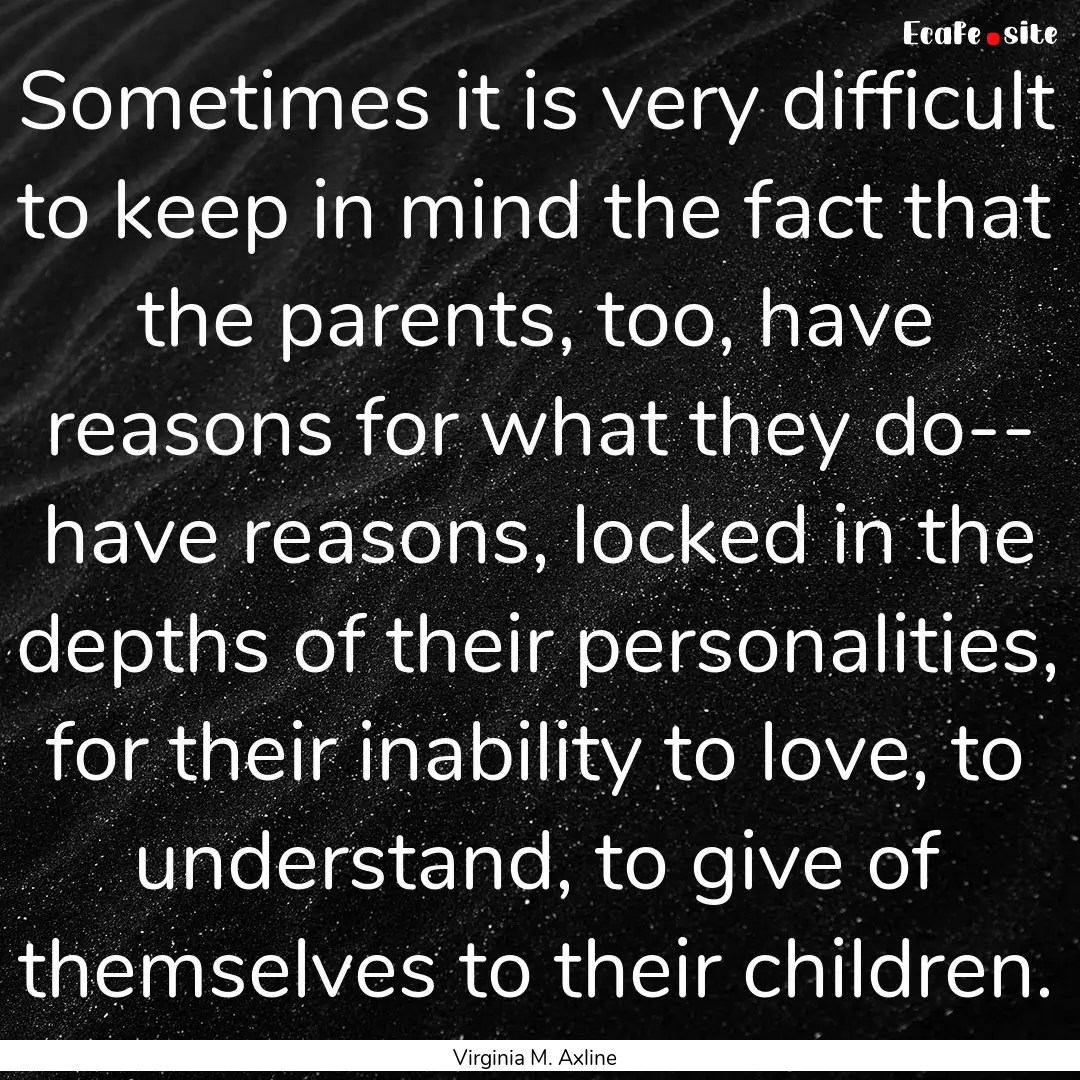 Sometimes it is very difficult to keep in.... : Quote by Virginia M. Axline