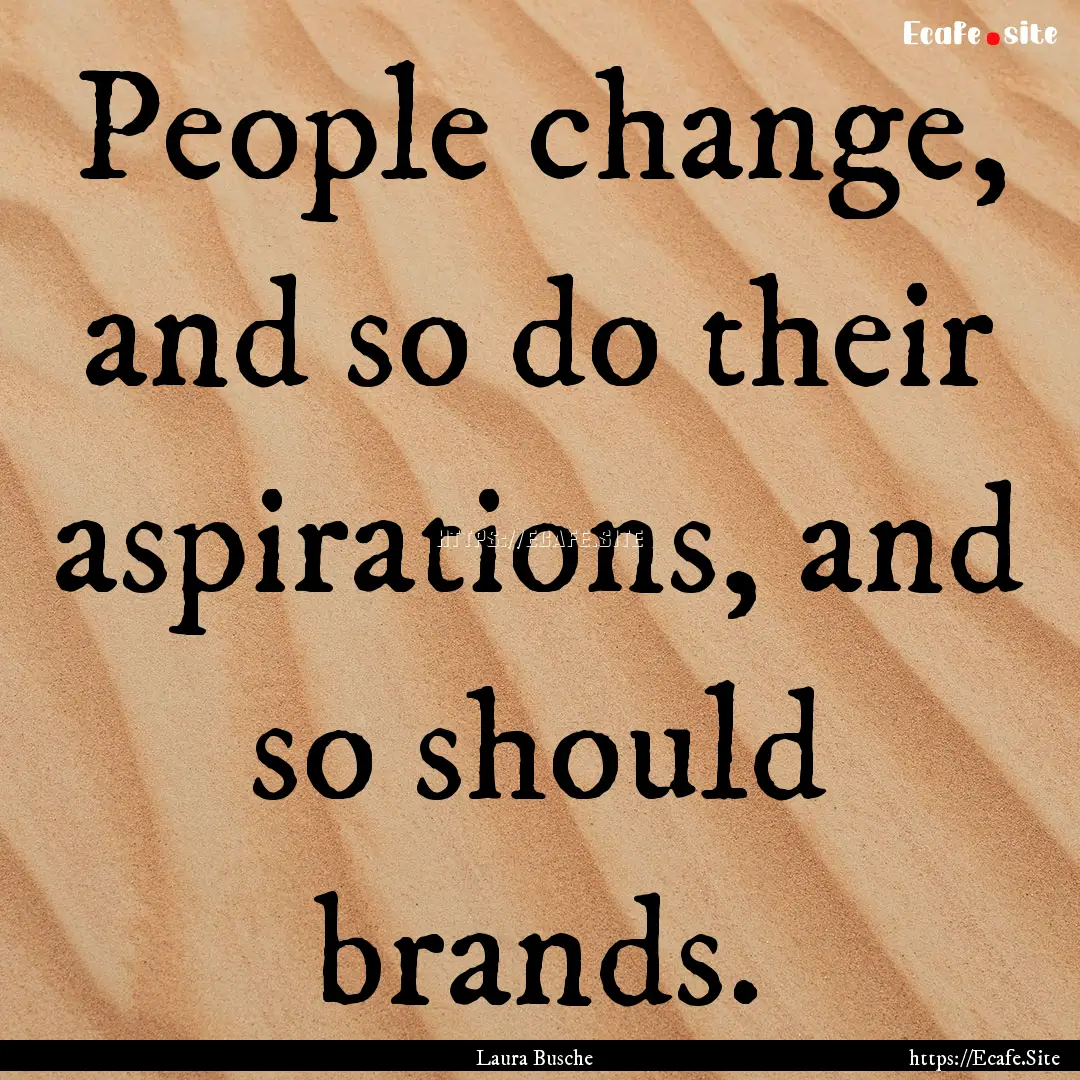 People change, and so do their aspirations,.... : Quote by Laura Busche