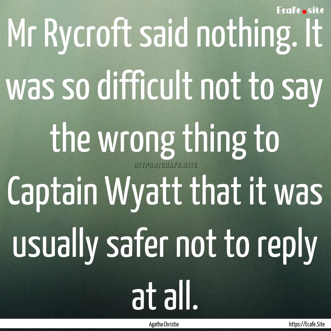 Mr Rycroft said nothing. It was so difficult.... : Quote by Agatha Christie