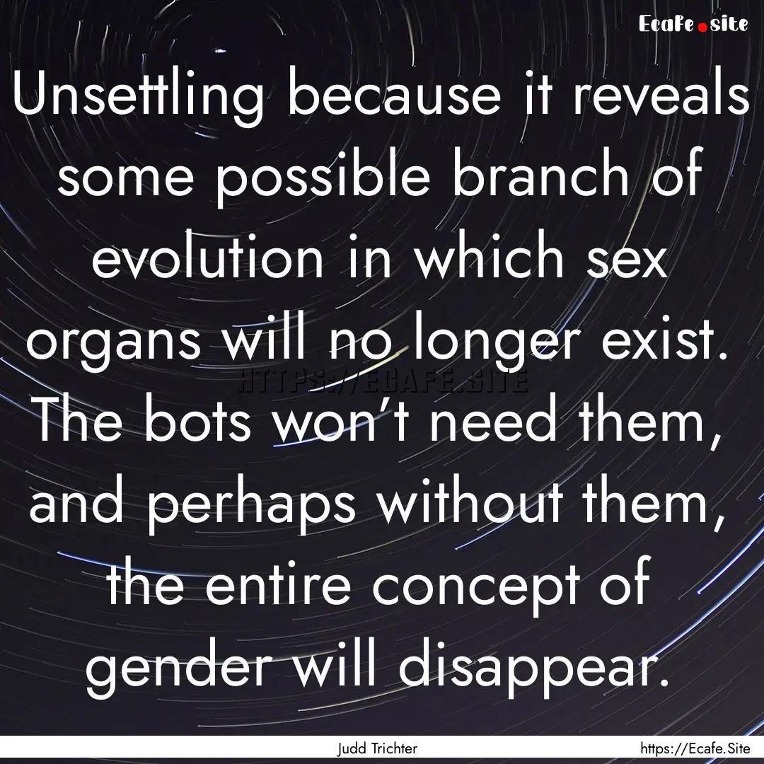 Unsettling because it reveals some possible.... : Quote by Judd Trichter