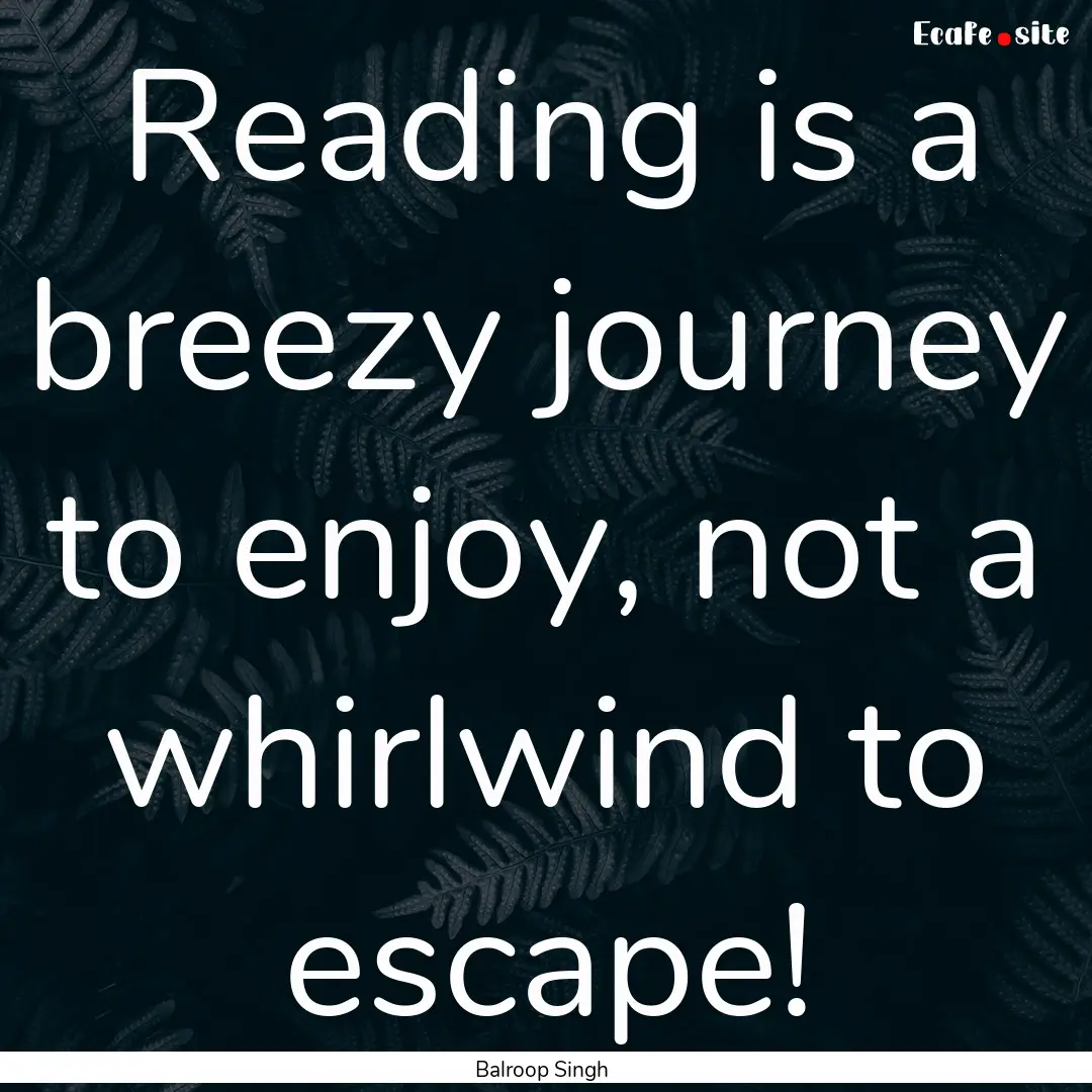 Reading is a breezy journey to enjoy, not.... : Quote by Balroop Singh