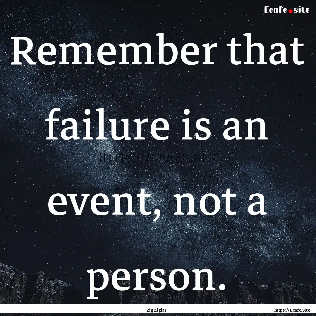 Remember that failure is an event, not a.... : Quote by Zig Ziglar