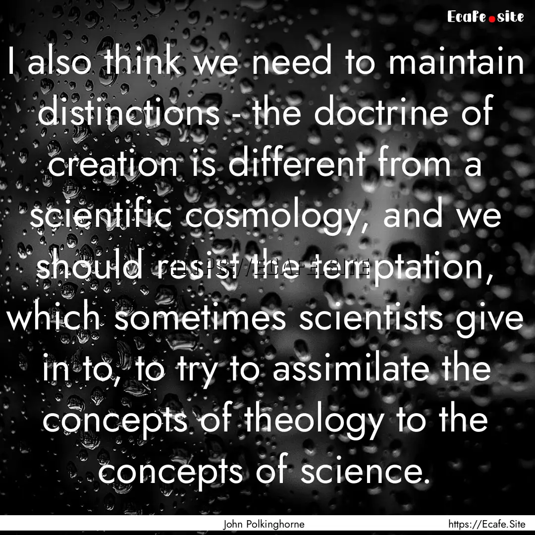 I also think we need to maintain distinctions.... : Quote by John Polkinghorne