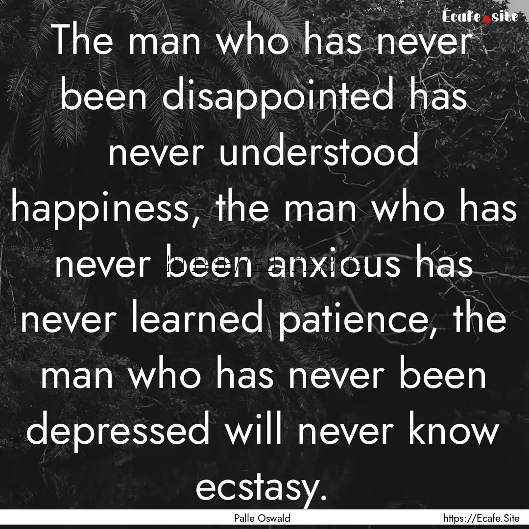 The man who has never been disappointed has.... : Quote by Palle Oswald