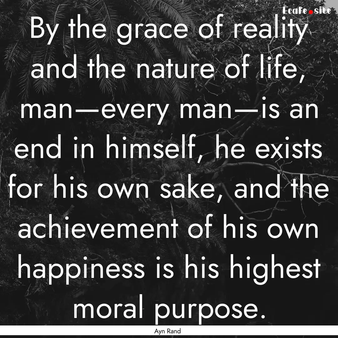 By the grace of reality and the nature of.... : Quote by Ayn Rand