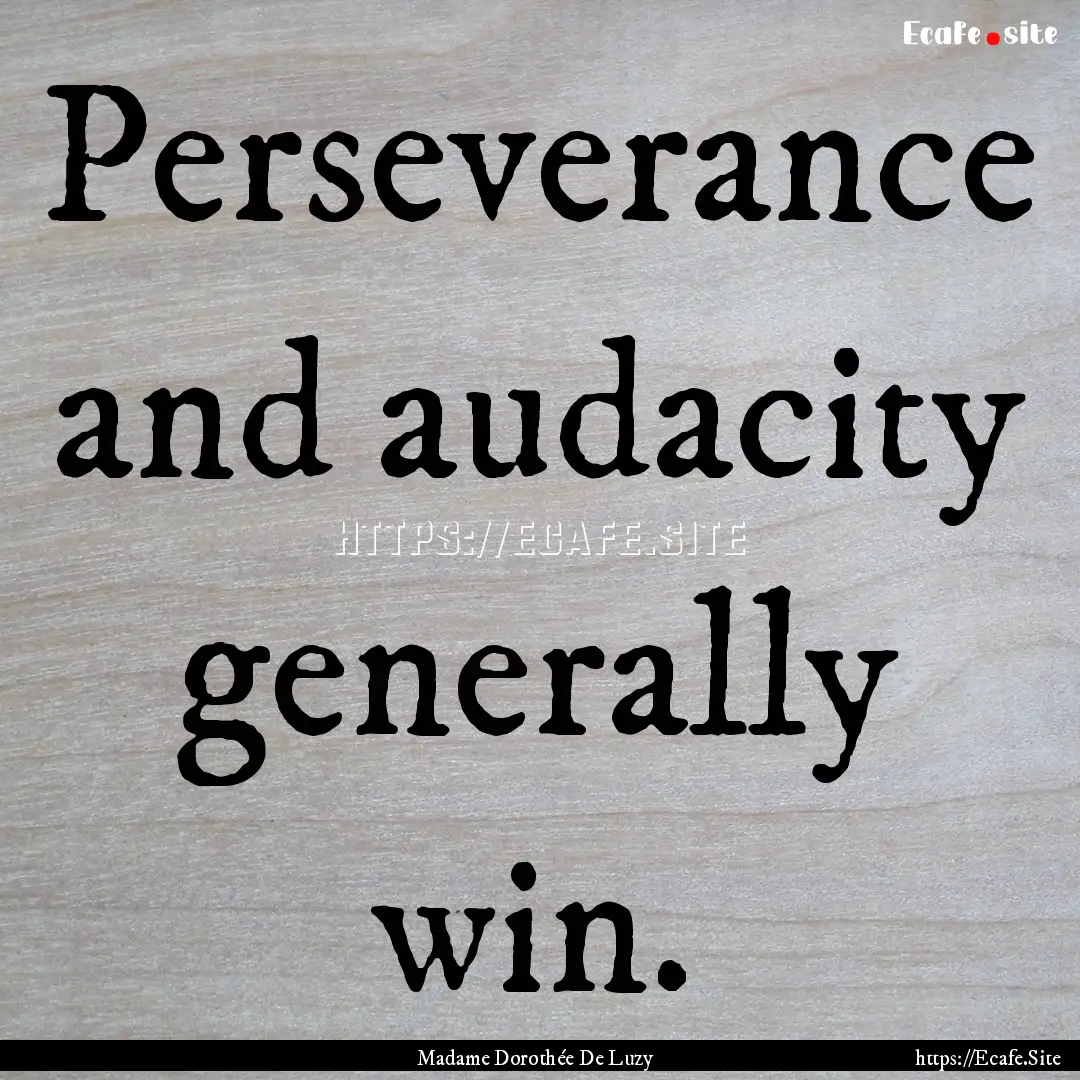 Perseverance and audacity generally win. : Quote by Madame Dorothée De Luzy