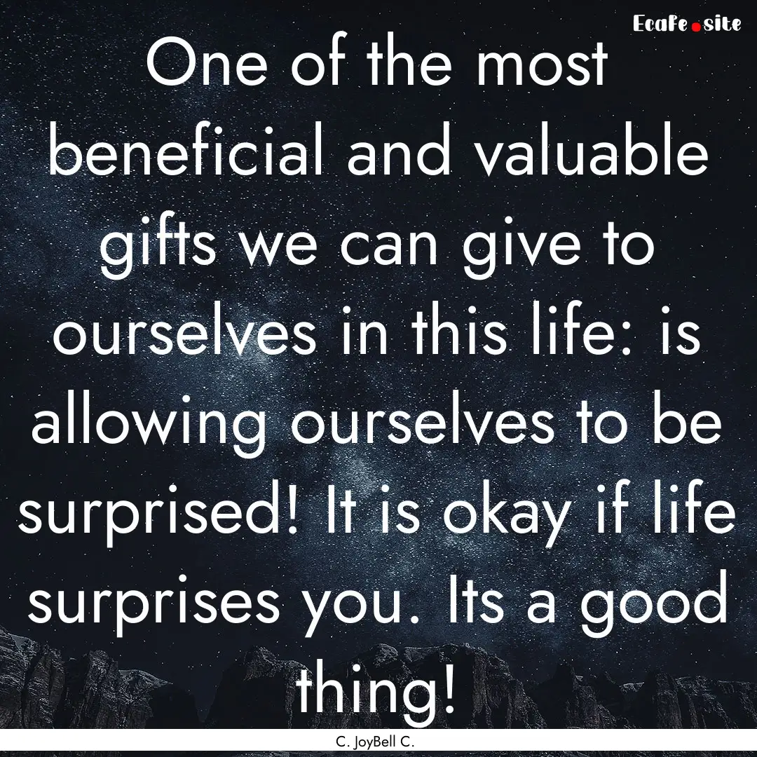 One of the most beneficial and valuable gifts.... : Quote by C. JoyBell C.