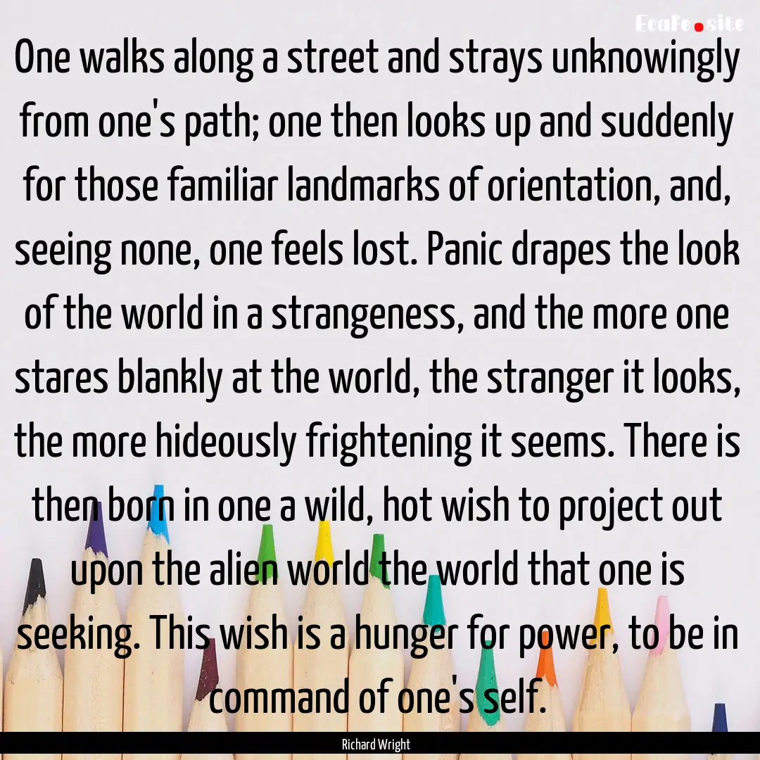 One walks along a street and strays unknowingly.... : Quote by Richard Wright