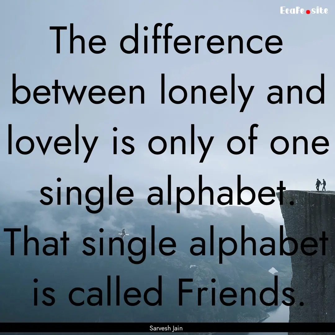 The difference between lonely and lovely.... : Quote by Sarvesh Jain