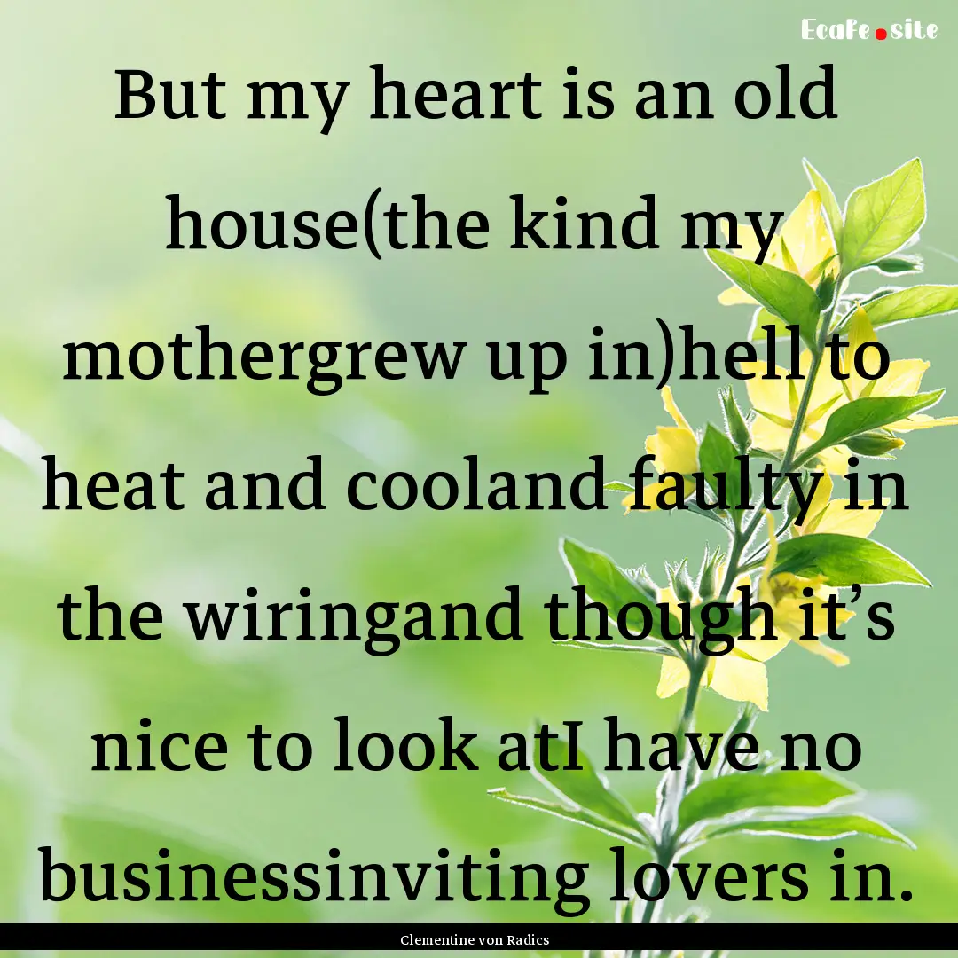 But my heart is an old house(the kind my.... : Quote by Clementine von Radics