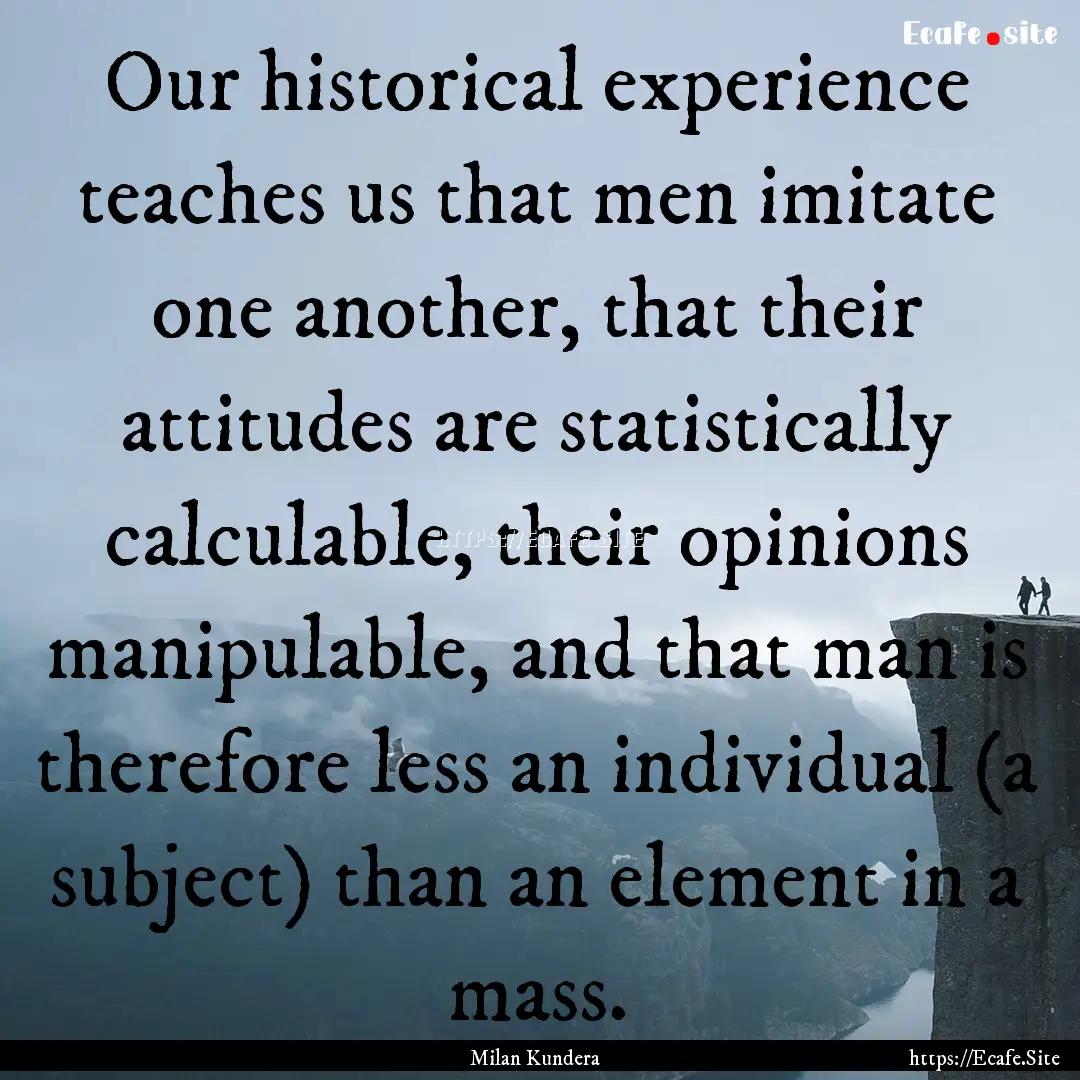 Our historical experience teaches us that.... : Quote by Milan Kundera