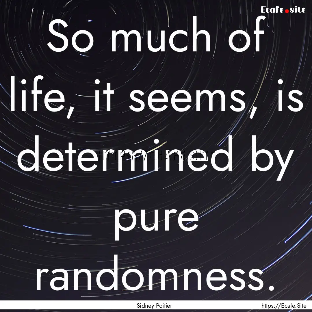 So much of life, it seems, is determined.... : Quote by Sidney Poitier