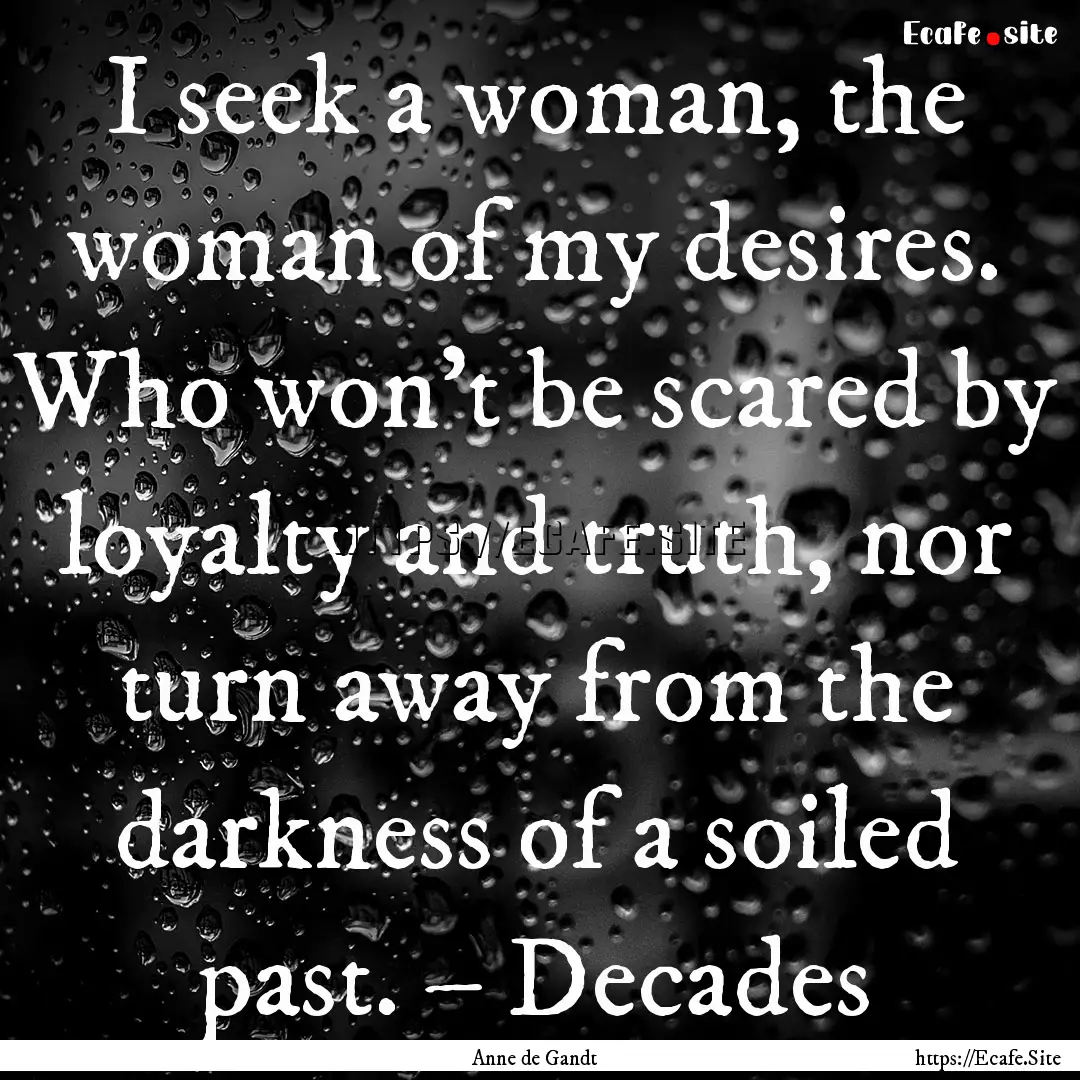 I seek a woman, the woman of my desires..... : Quote by Anne de Gandt