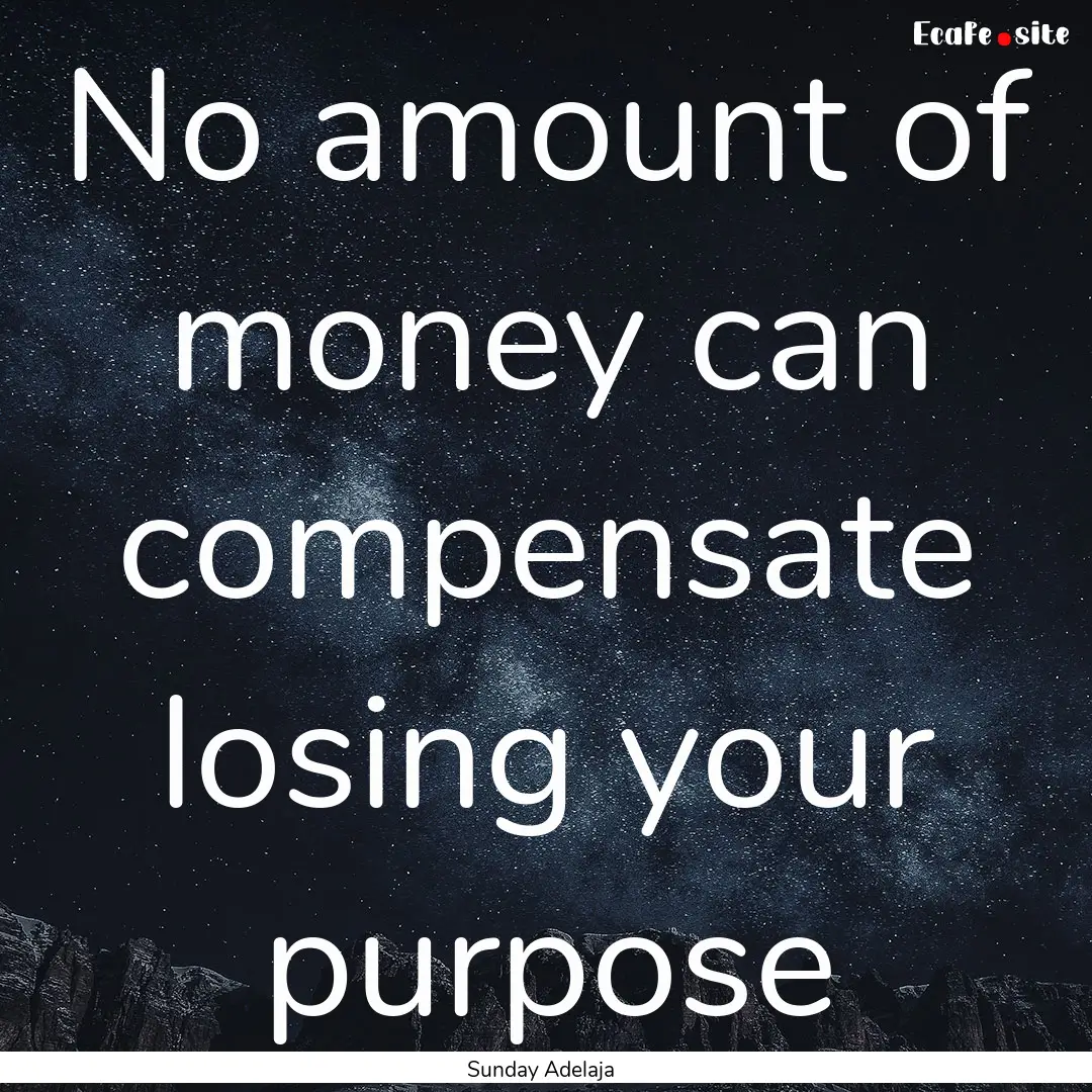 No amount of money can compensate losing.... : Quote by Sunday Adelaja