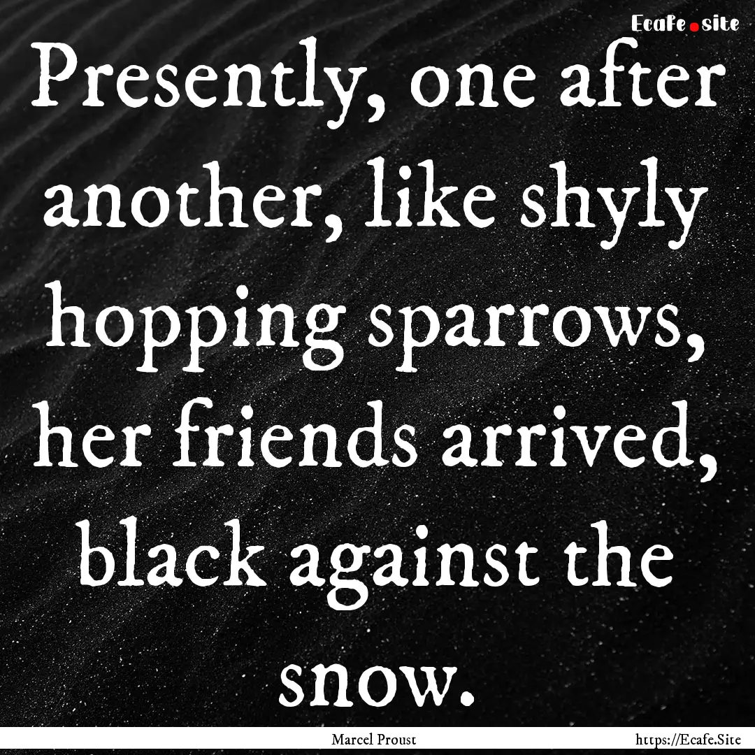 Presently, one after another, like shyly.... : Quote by Marcel Proust