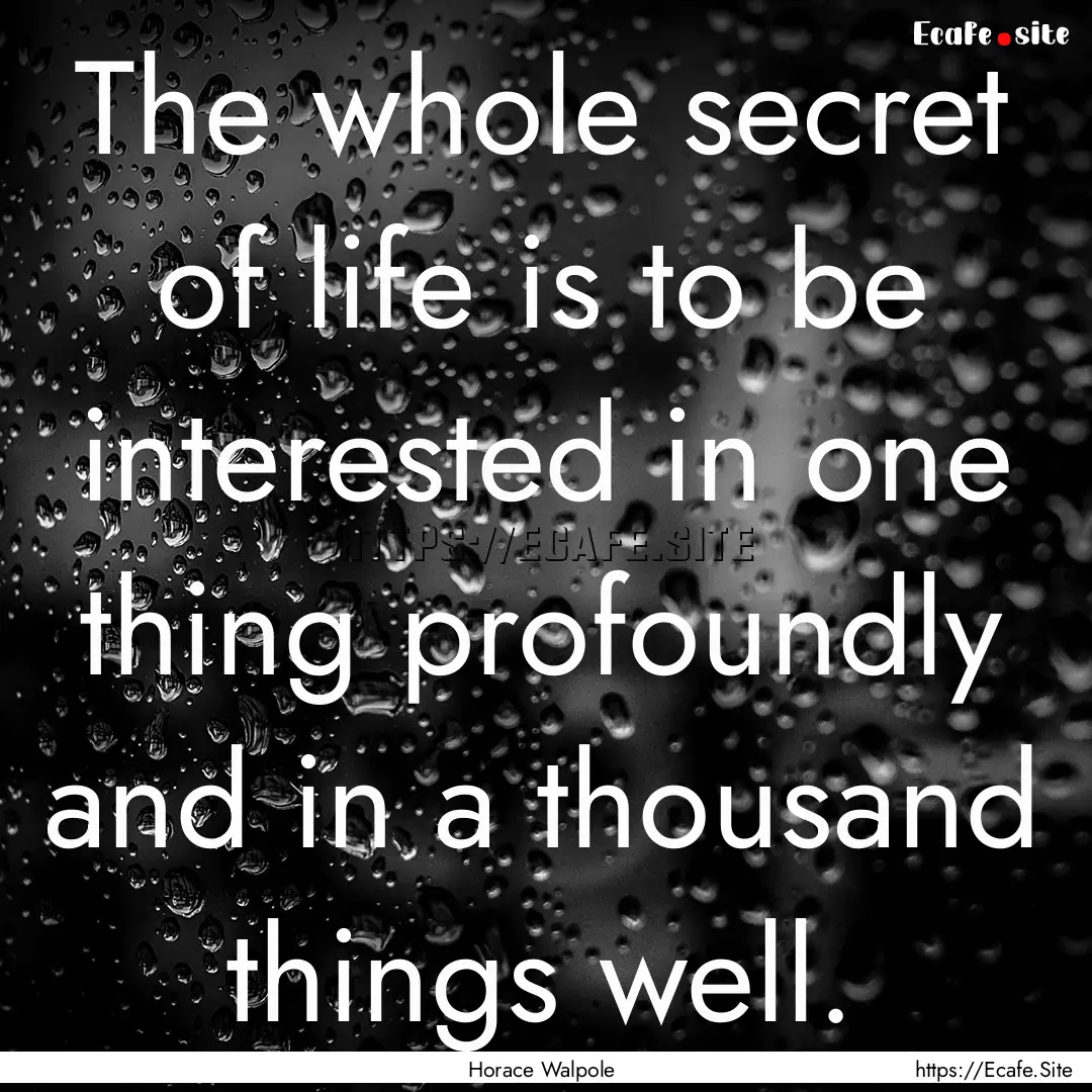 The whole secret of life is to be interested.... : Quote by Horace Walpole