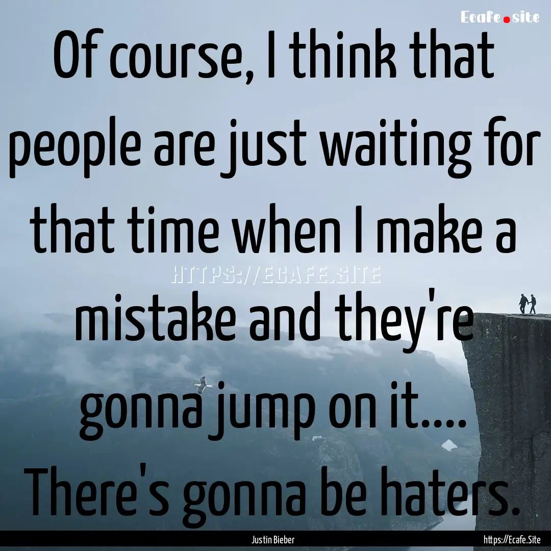 Of course, I think that people are just waiting.... : Quote by Justin Bieber