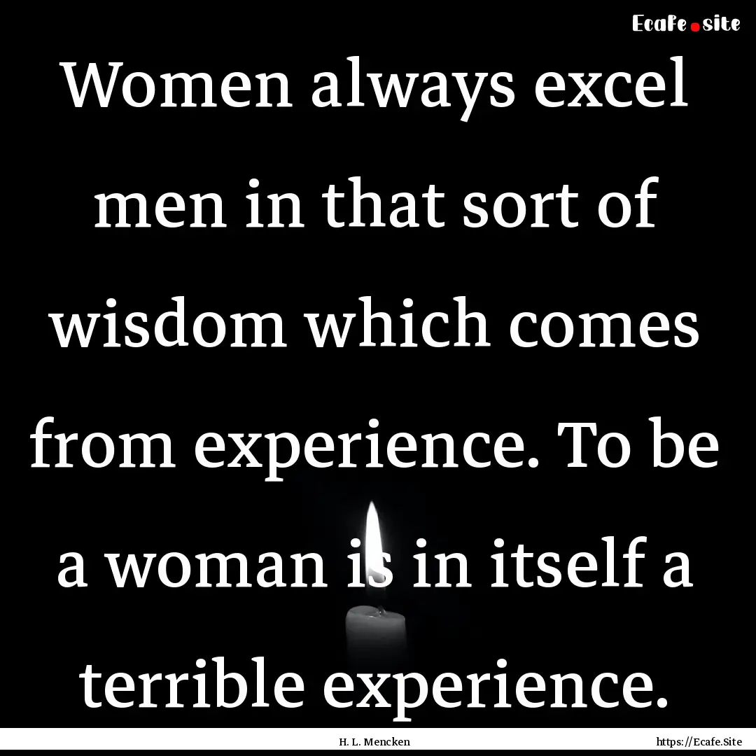 Women always excel men in that sort of wisdom.... : Quote by H. L. Mencken