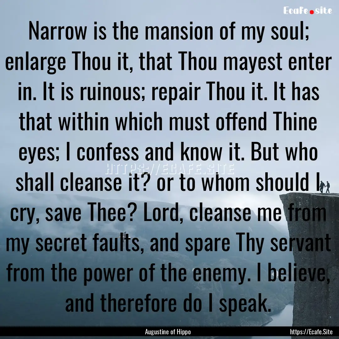 Narrow is the mansion of my soul; enlarge.... : Quote by Augustine of Hippo