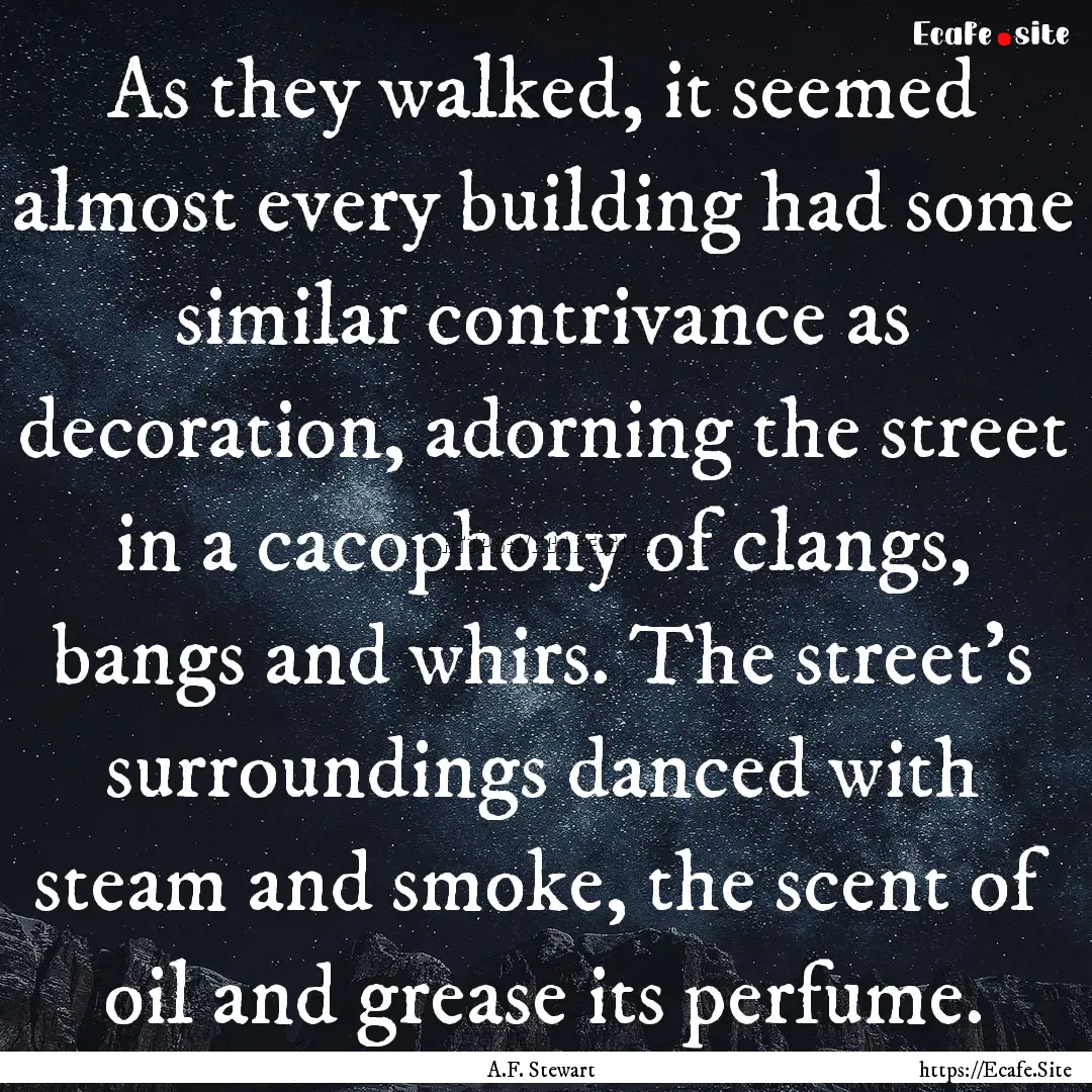 As they walked, it seemed almost every building.... : Quote by A.F. Stewart