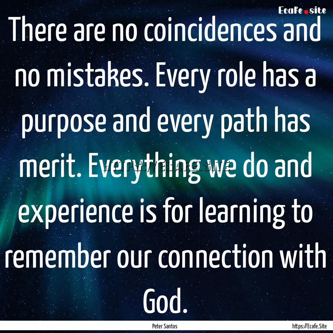 There are no coincidences and no mistakes..... : Quote by Peter Santos