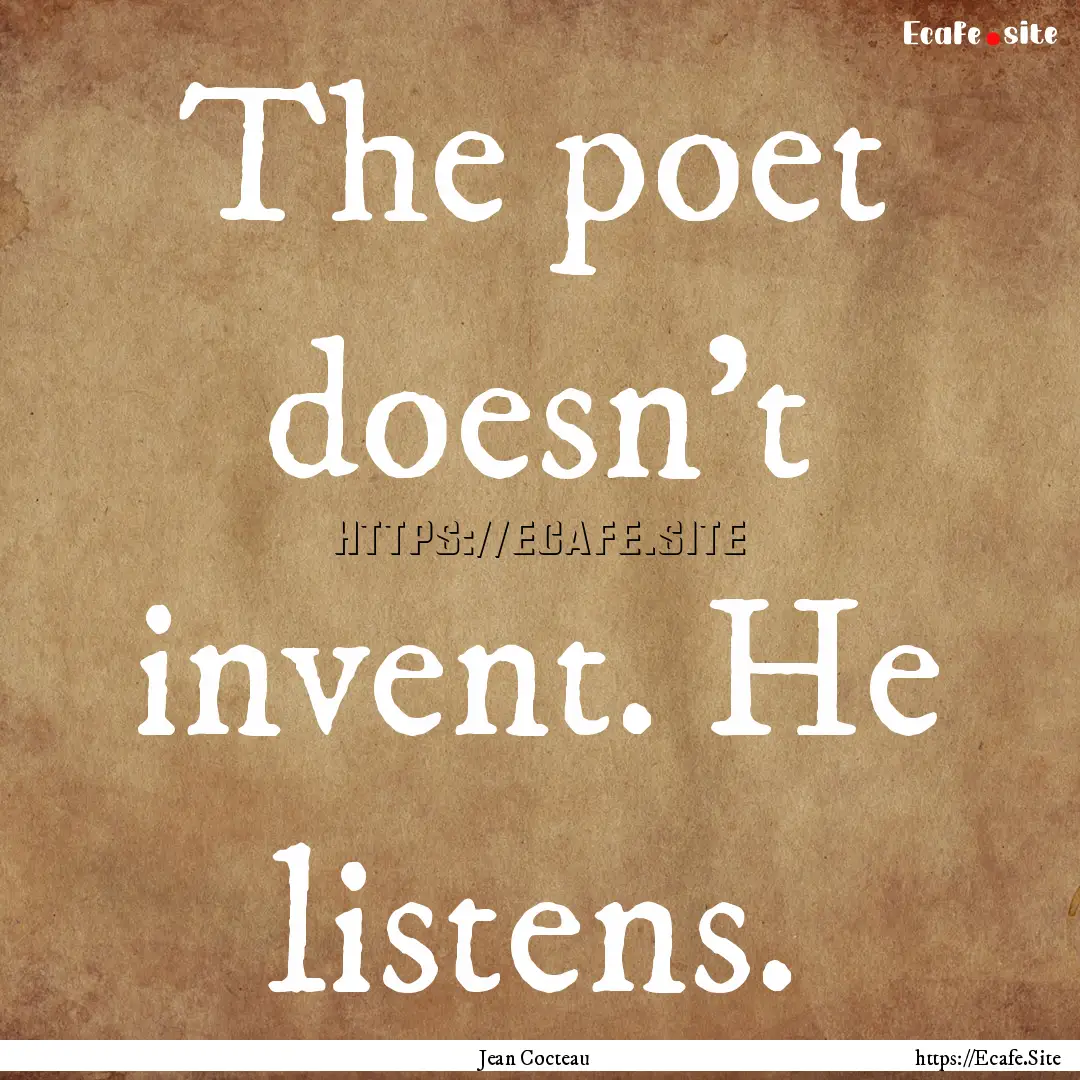 The poet doesn't invent. He listens. : Quote by Jean Cocteau