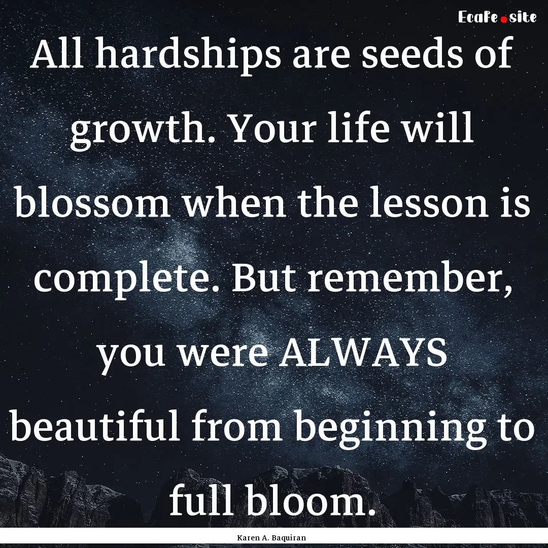 All hardships are seeds of growth. Your life.... : Quote by Karen A. Baquiran