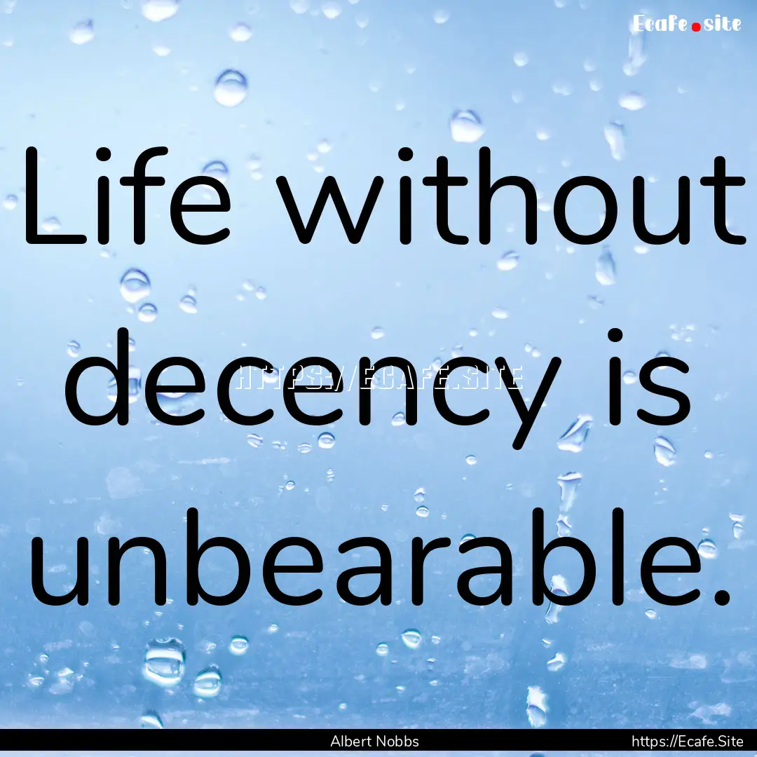 Life without decency is unbearable. : Quote by Albert Nobbs