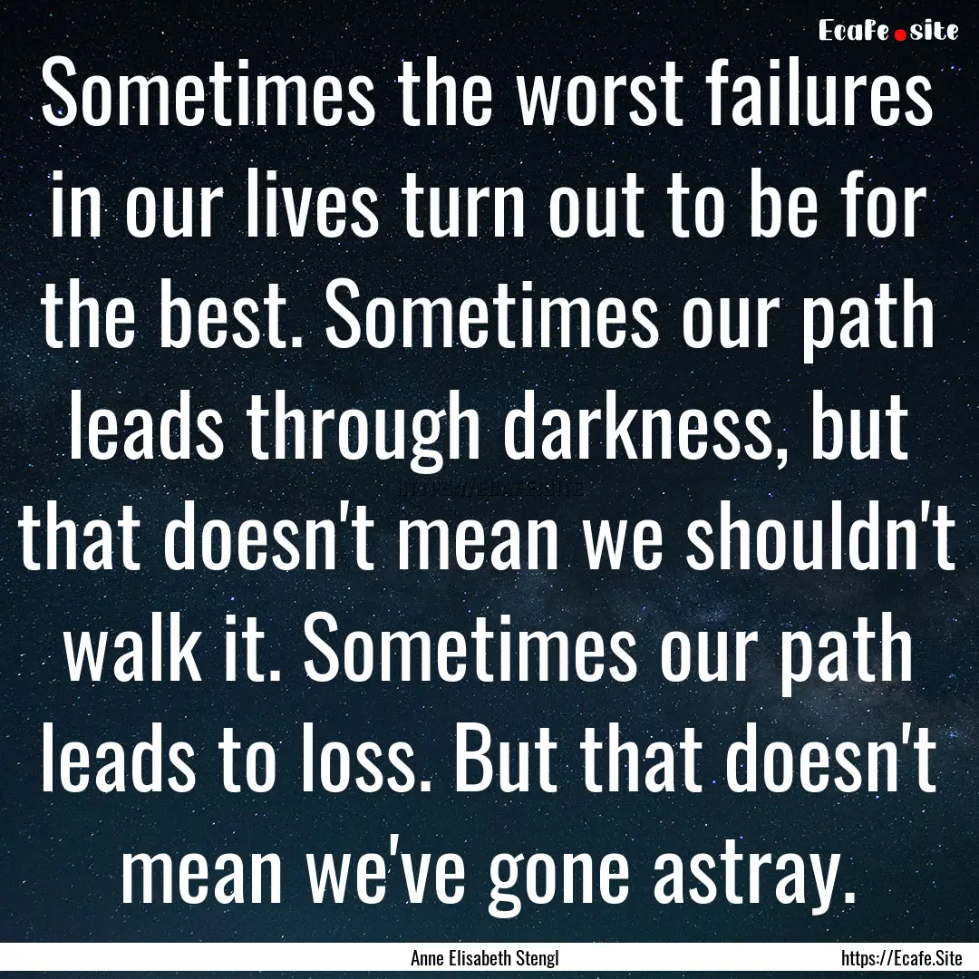 Sometimes the worst failures in our lives.... : Quote by Anne Elisabeth Stengl