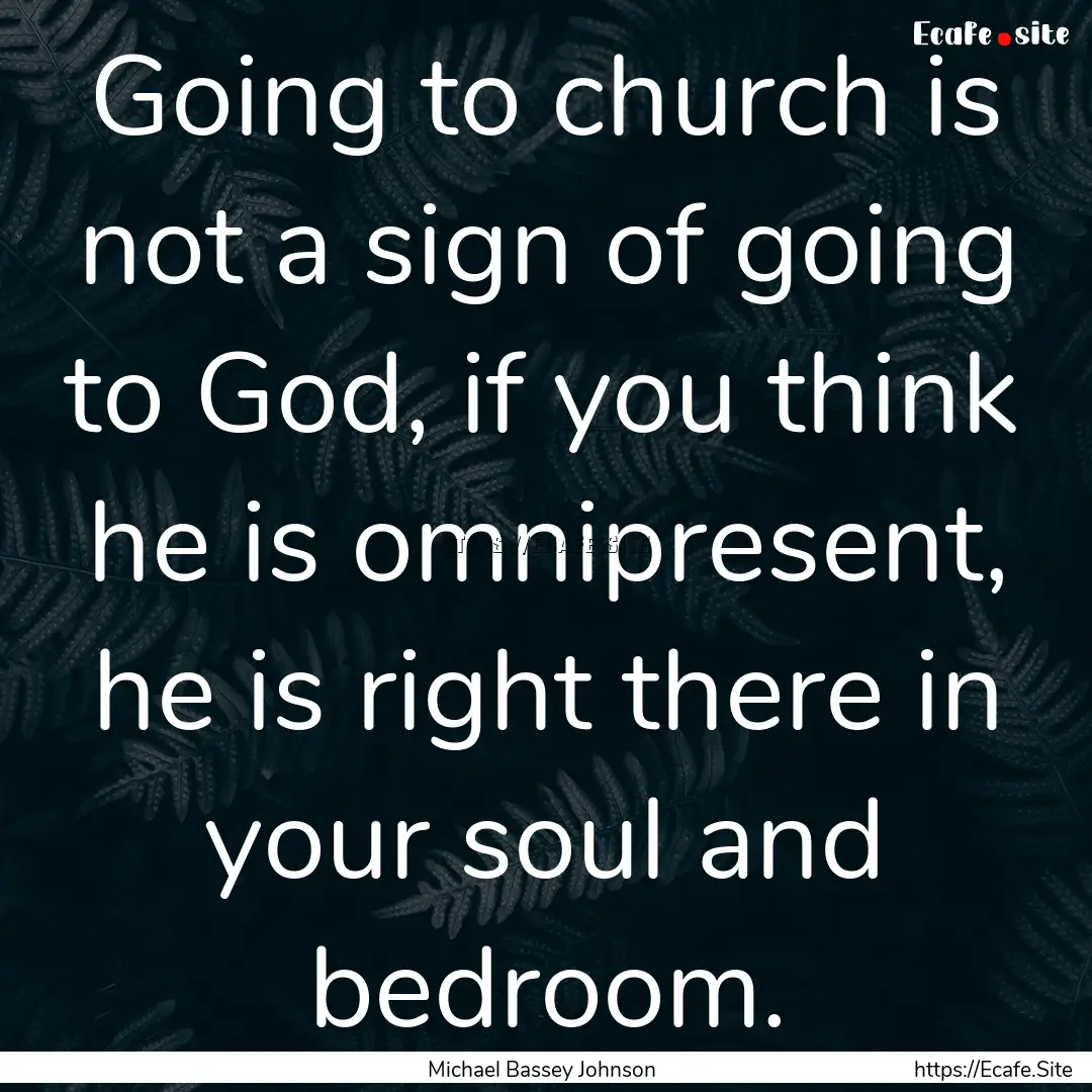 Going to church is not a sign of going to.... : Quote by Michael Bassey Johnson