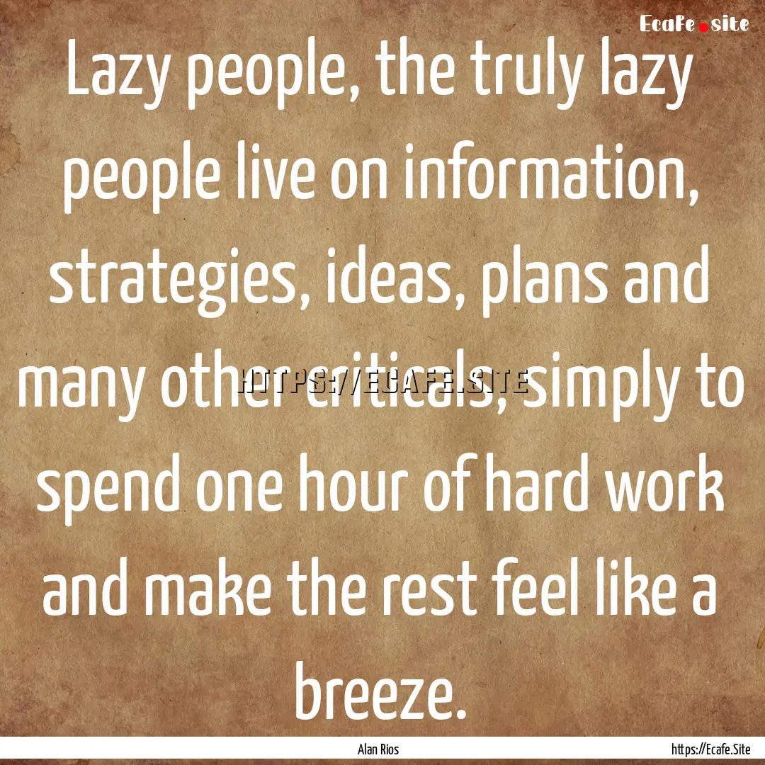 Lazy people, the truly lazy people live on.... : Quote by Alan Rios