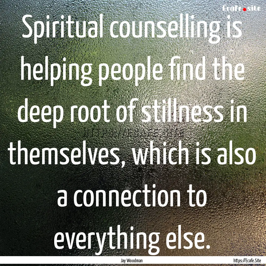 Spiritual counselling is helping people find.... : Quote by Jay Woodman