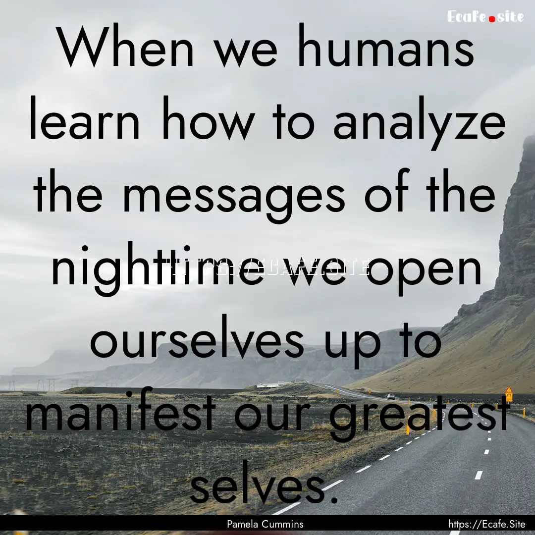 When we humans learn how to analyze the messages.... : Quote by Pamela Cummins