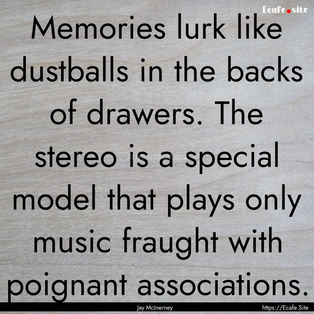 Memories lurk like dustballs in the backs.... : Quote by Jay McInerney