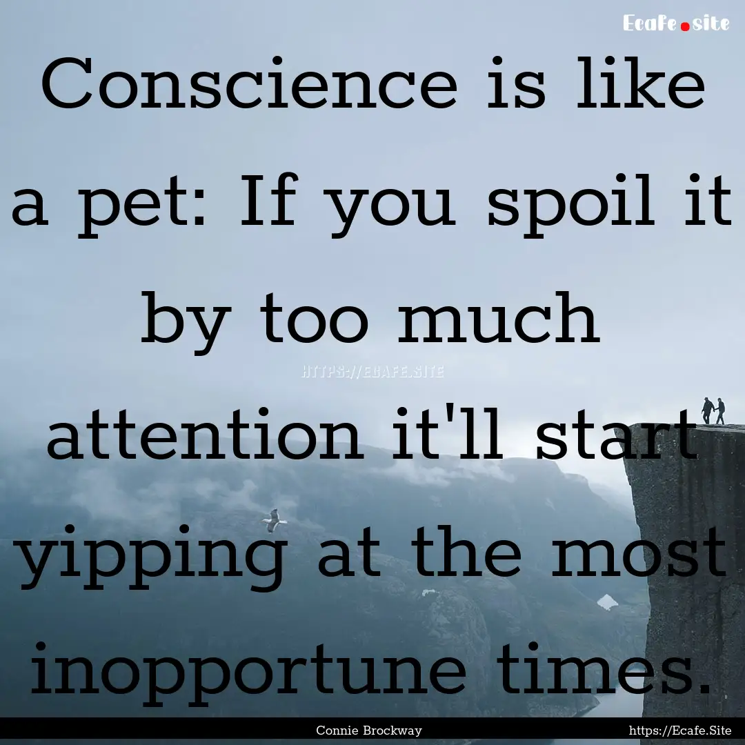 Conscience is like a pet: If you spoil it.... : Quote by Connie Brockway