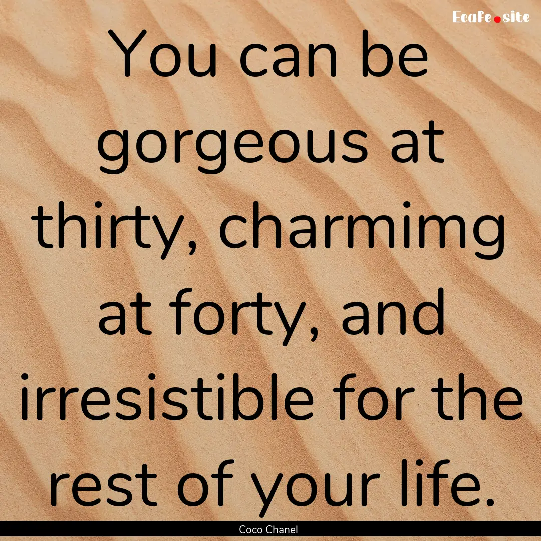 You can be gorgeous at thirty, charmimg at.... : Quote by Coco Chanel