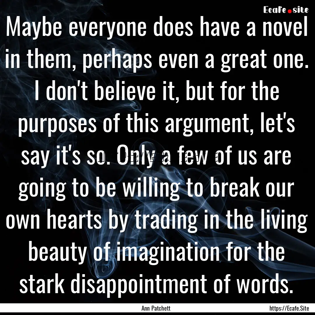 Maybe everyone does have a novel in them,.... : Quote by Ann Patchett