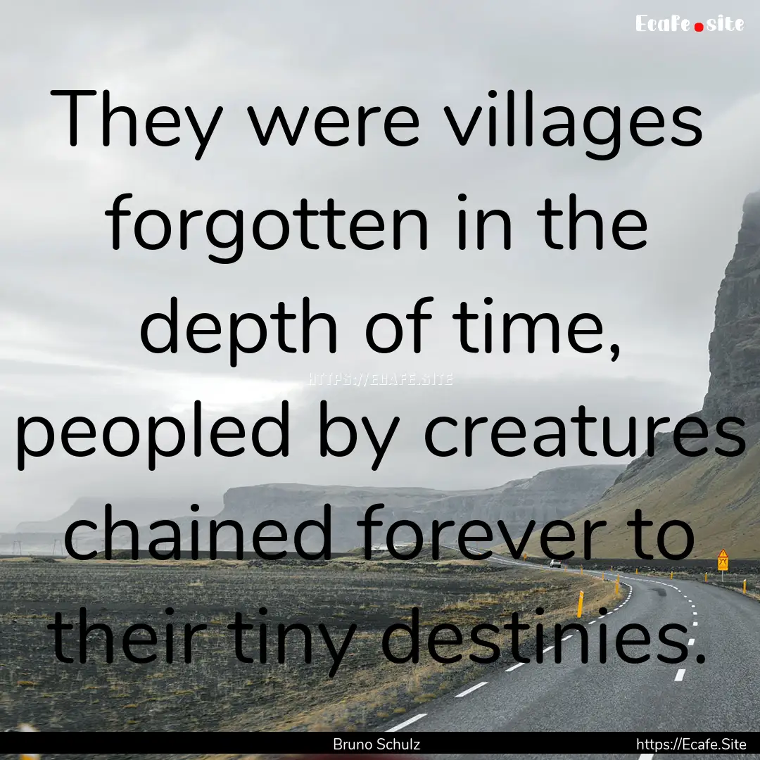 They were villages forgotten in the depth.... : Quote by Bruno Schulz