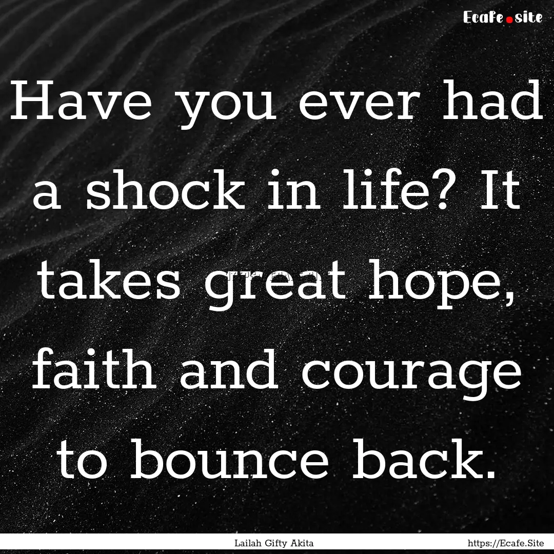 Have you ever had a shock in life? It takes.... : Quote by Lailah Gifty Akita