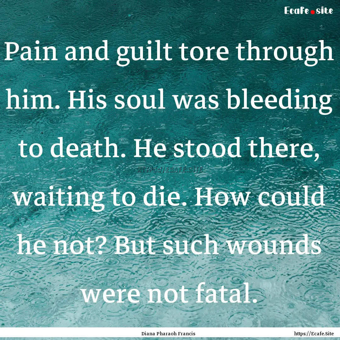 Pain and guilt tore through him. His soul.... : Quote by Diana Pharaoh Francis