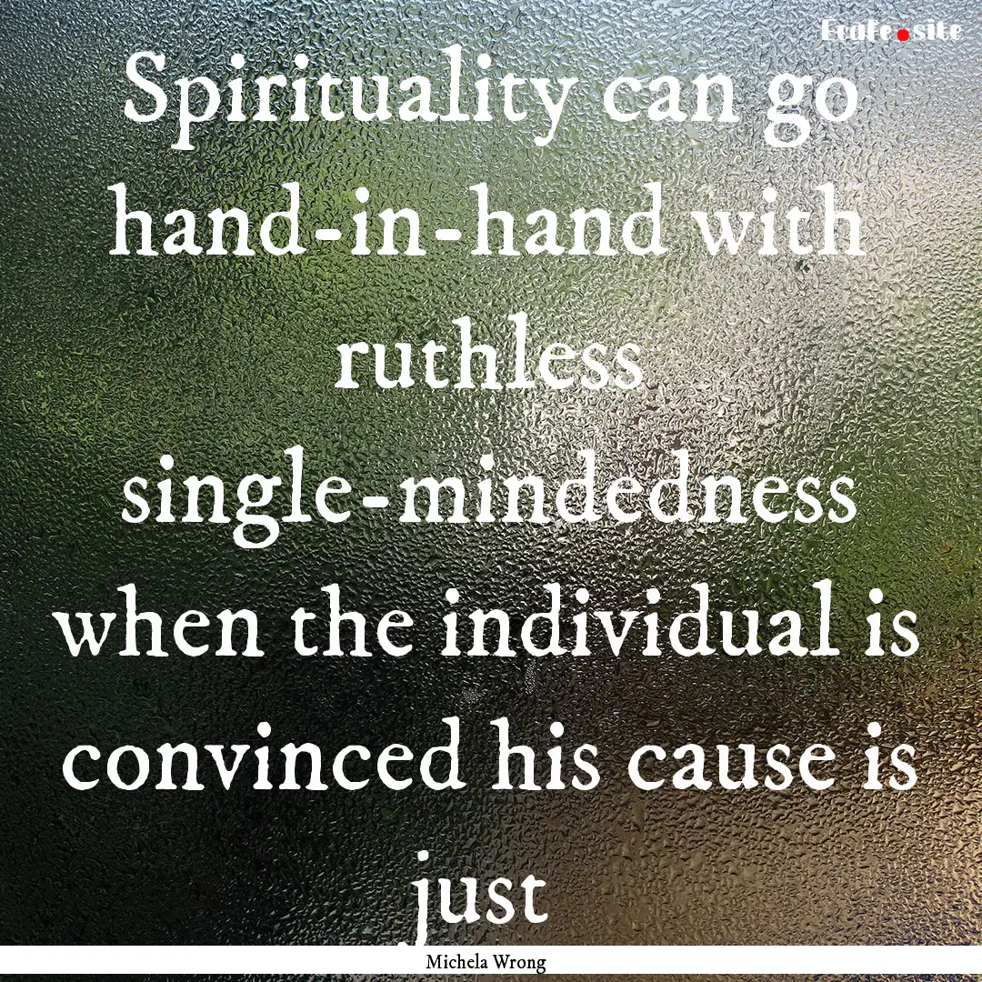 Spirituality can go hand-in-hand with ruthless.... : Quote by Michela Wrong