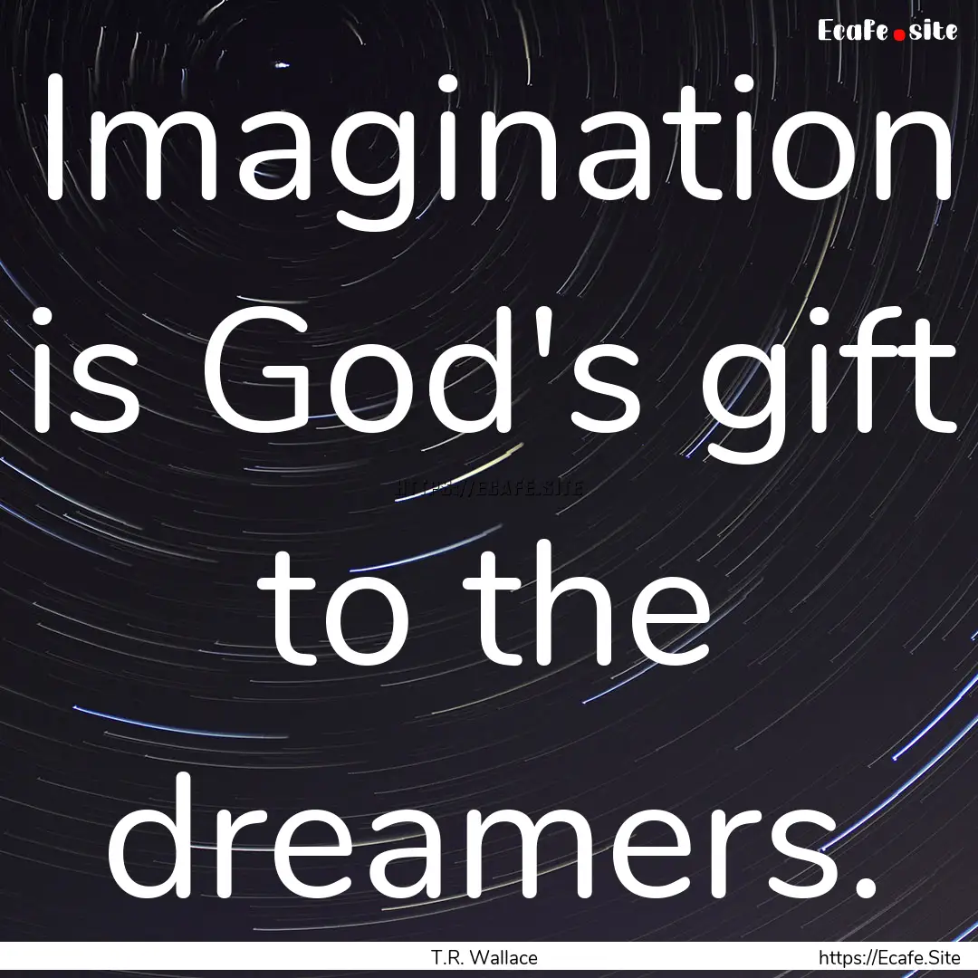 Imagination is God's gift to the dreamers..... : Quote by T.R. Wallace