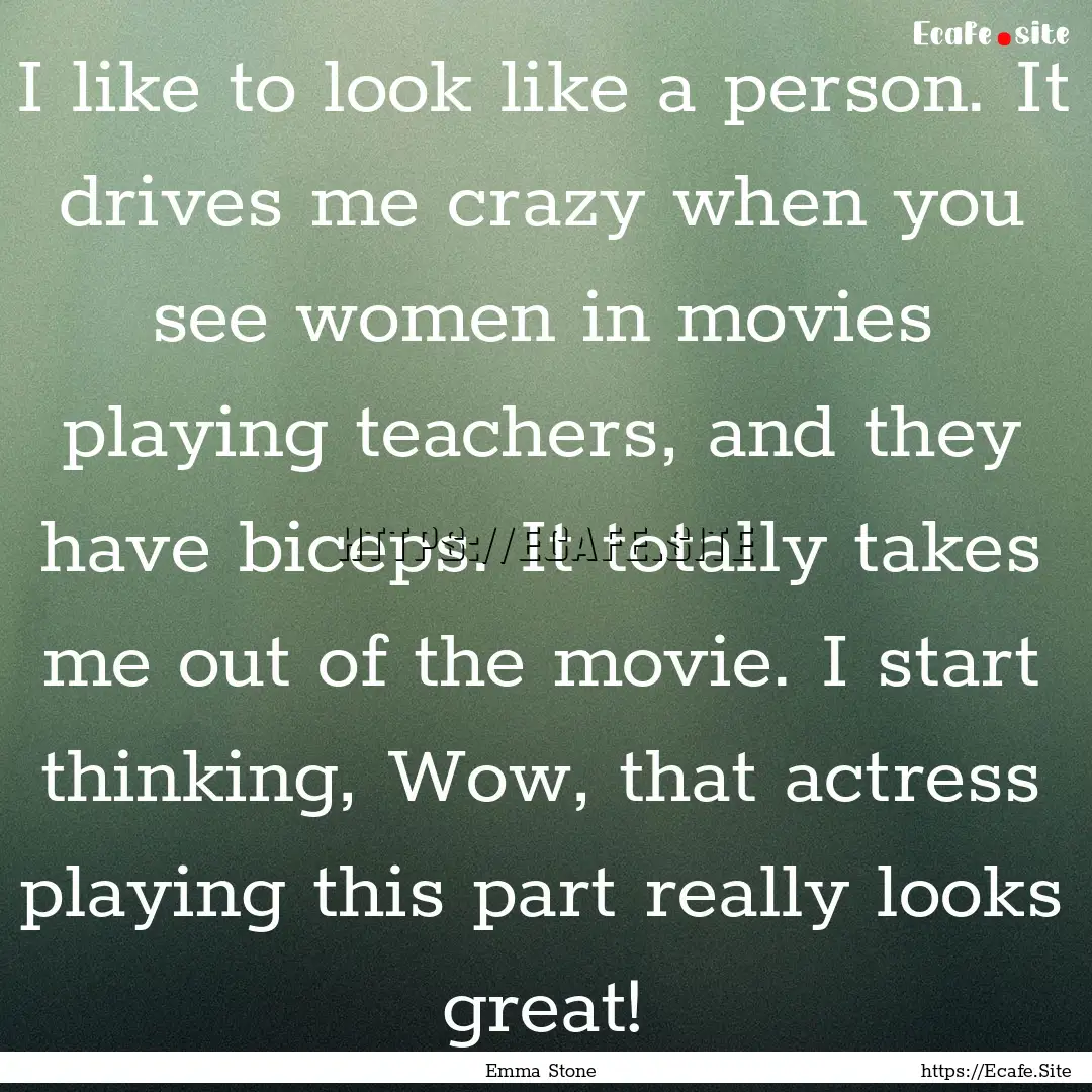 I like to look like a person. It drives me.... : Quote by Emma Stone