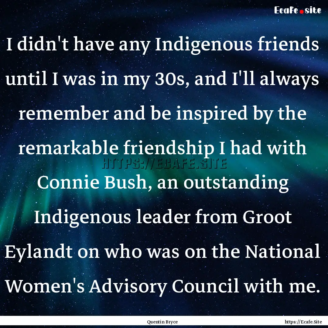 I didn't have any Indigenous friends until.... : Quote by Quentin Bryce