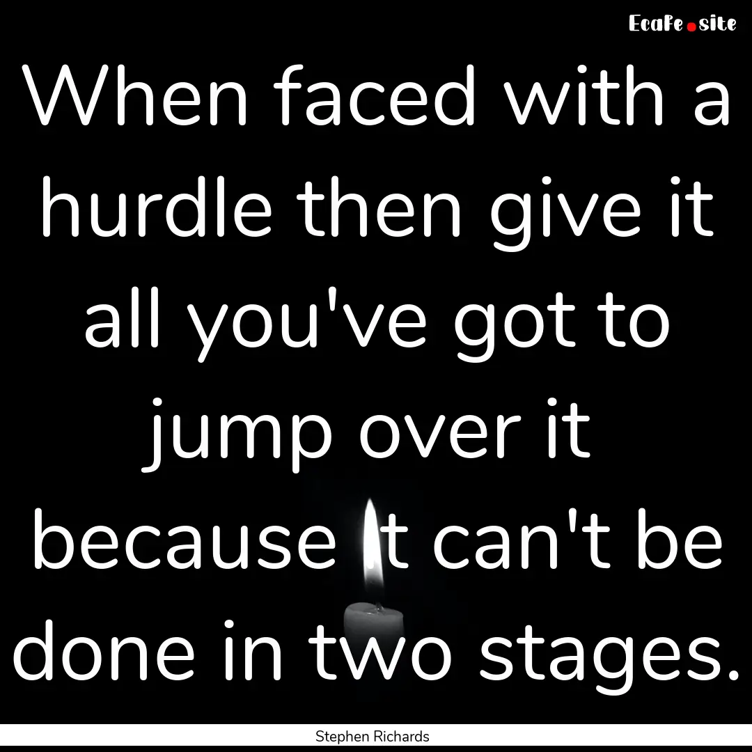 When faced with a hurdle then give it all.... : Quote by Stephen Richards