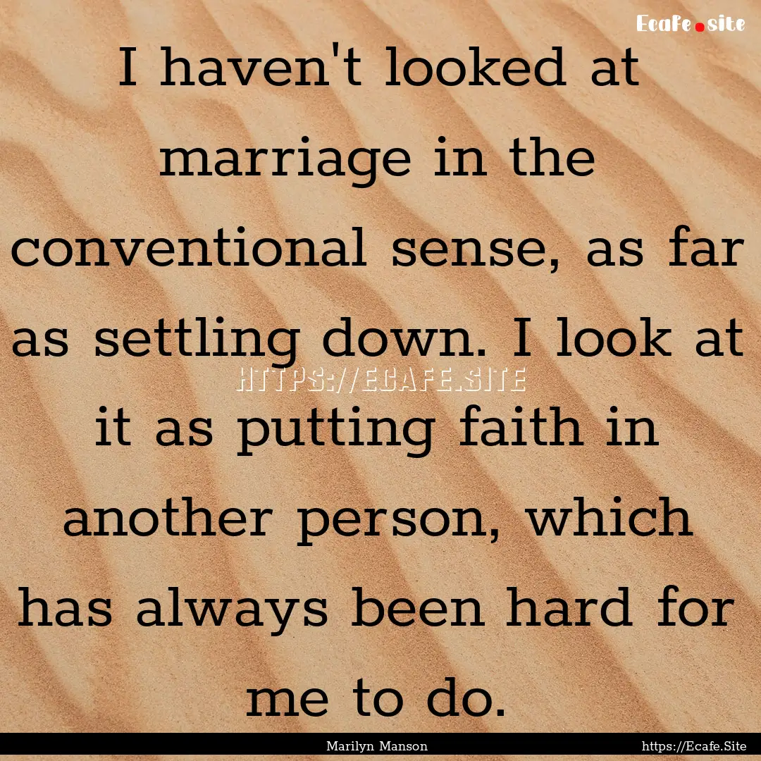 I haven't looked at marriage in the conventional.... : Quote by Marilyn Manson