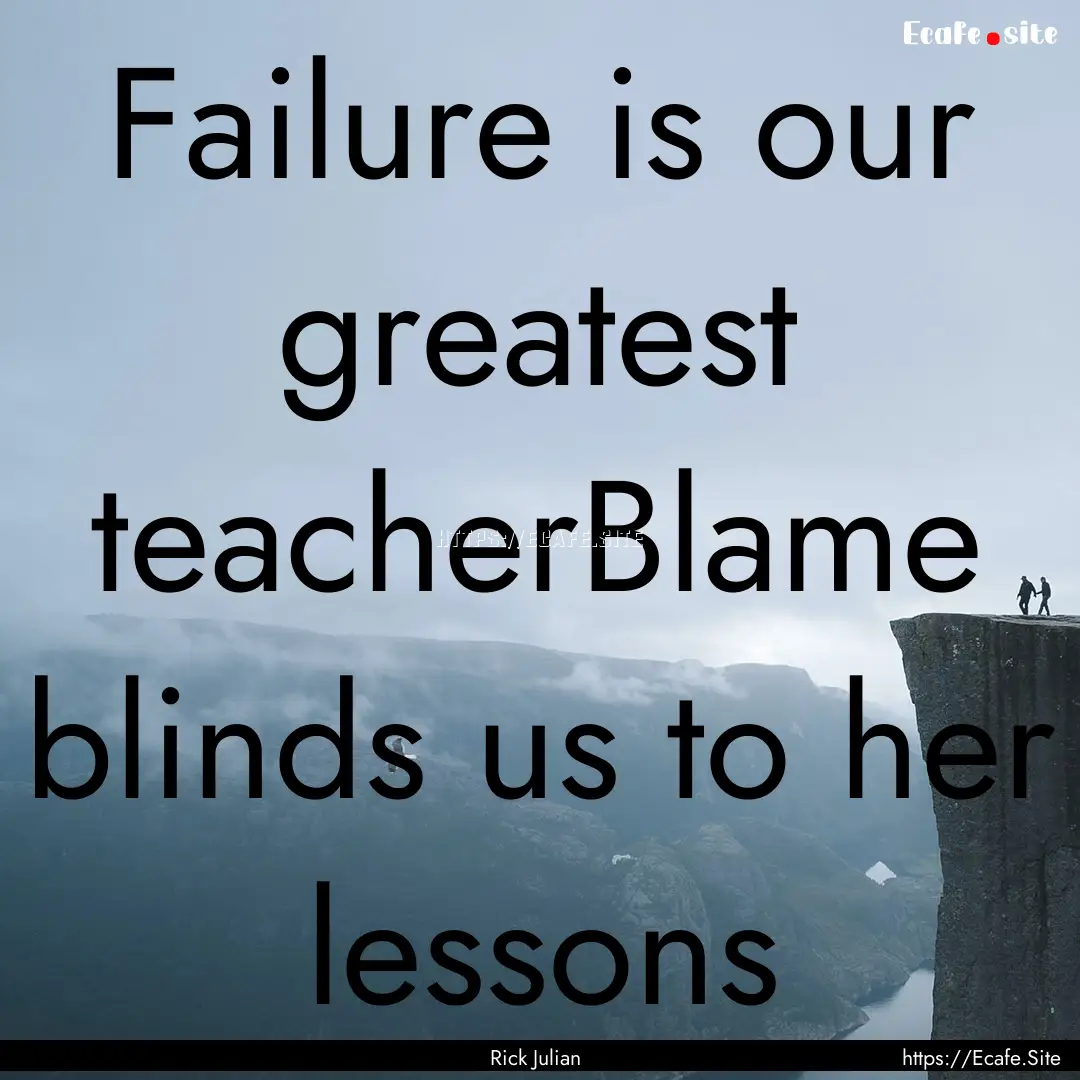 Failure is our greatest teacherBlame blinds.... : Quote by Rick Julian