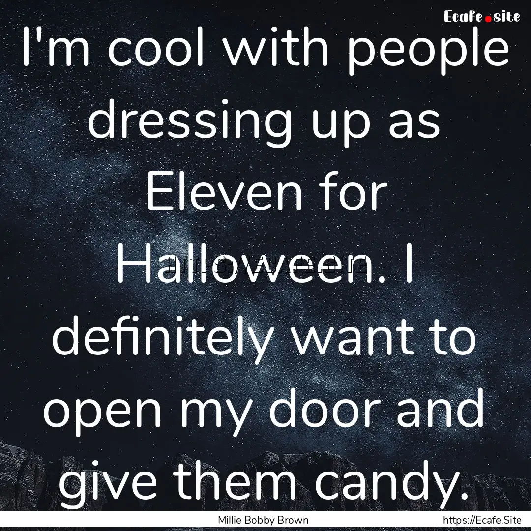 I'm cool with people dressing up as Eleven.... : Quote by Millie Bobby Brown