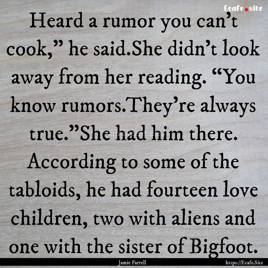 Heard a rumor you can’t cook,” he said.She.... : Quote by Jamie Farrell