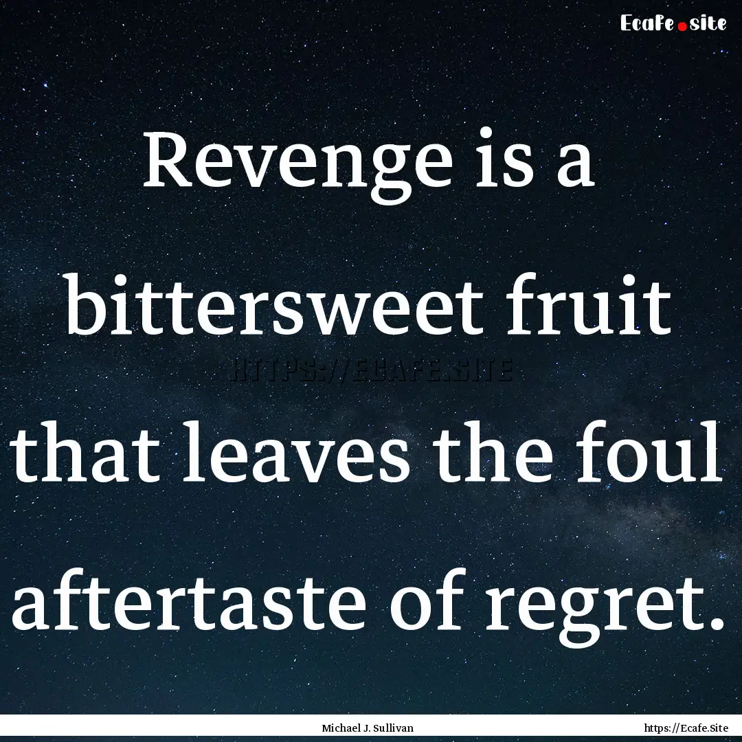 Revenge is a bittersweet fruit that leaves.... : Quote by Michael J. Sullivan